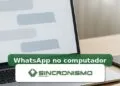 Imagem de destaque sobre WhatsApp no computador com marca da Sincronismo