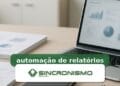 Imagem de destaque sobre automação de relatórios com marca da Sincronismo